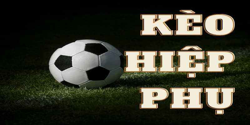 Kèo Hiệp Phụ Là Gì